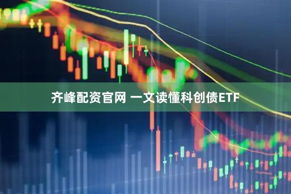 齐峰配资官网 一文读懂科创债ETF