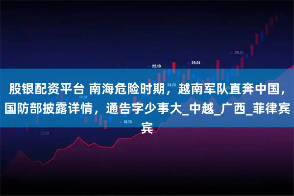 股银配资平台 南海危险时期,越南军队直奔中国,国防部披露详情,通告字少事大_中越_广西_菲律宾