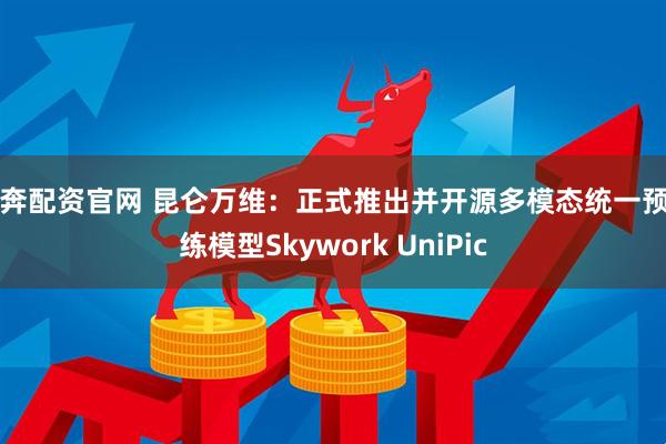 奔奔配资官网 昆仑万维：正式推出并开源多模态统一预训练模型Skywork UniPic