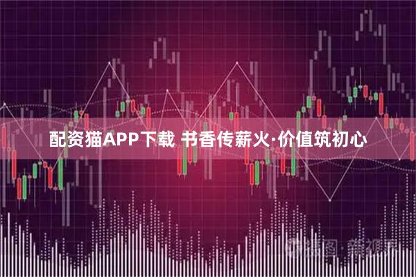 配资猫APP下载 书香传薪火·价值筑初心